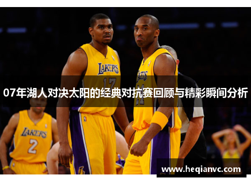07年湖人对决太阳的经典对抗赛回顾与精彩瞬间分析
