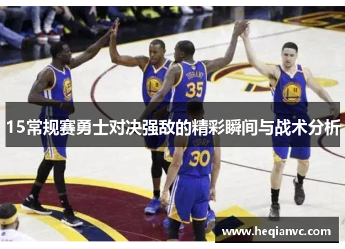 15常规赛勇士对决强敌的精彩瞬间与战术分析