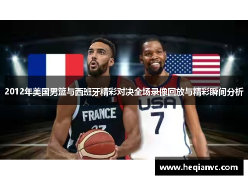 2012年美国男篮与西班牙精彩对决全场录像回放与精彩瞬间分析