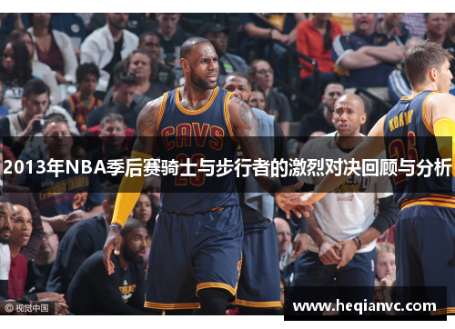 2013年NBA季后赛骑士与步行者的激烈对决回顾与分析