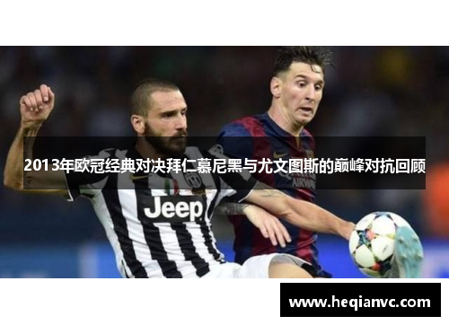 2013年欧冠经典对决拜仁慕尼黑与尤文图斯的巅峰对抗回顾