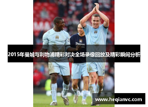 2015年曼城与利物浦精彩对决全场录像回放及精彩瞬间分析