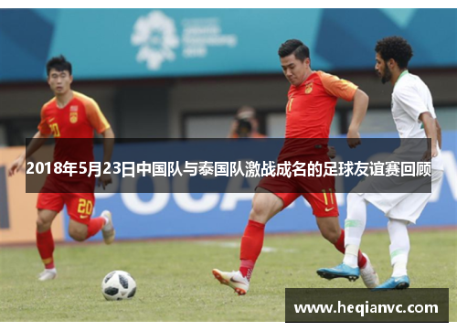 2018年5月23日中国队与泰国队激战成名的足球友谊赛回顾