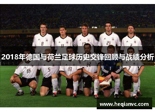 2018年德国与荷兰足球历史交锋回顾与战绩分析