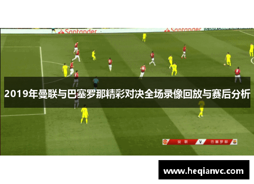2019年曼联与巴塞罗那精彩对决全场录像回放与赛后分析