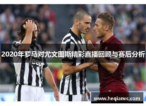 2020年罗马对尤文图斯精彩直播回顾与赛后分析